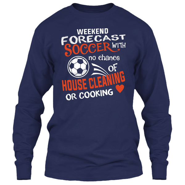 Weekend Forecast Soccer With No Chance Of House Cleaning T Shirt, I Love Playing Soccer T Shirt