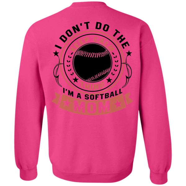 Being A Mother T Shirt, I Don't Do The Keep Calm Thing I'm A Softball Mom Sweatshirt