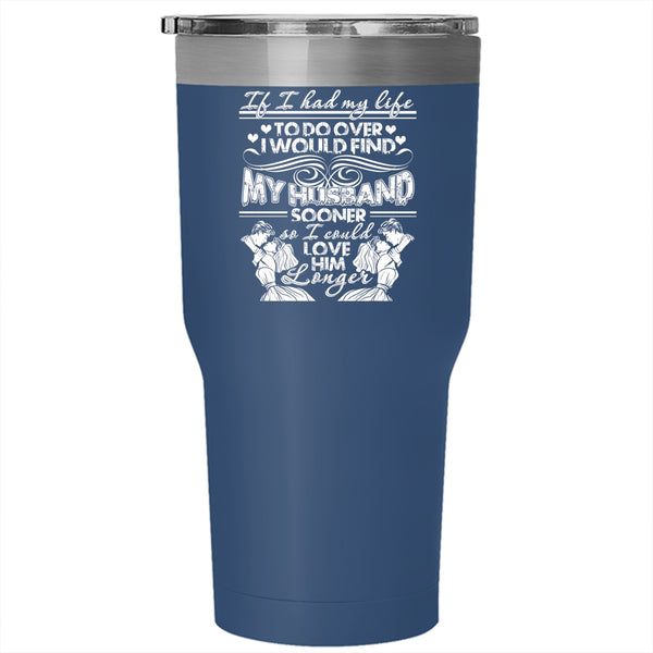 I Would Find My Husband Sooner Tumbler 30 oz Stainless Steel, I Could Love Him Longer Travel Mug