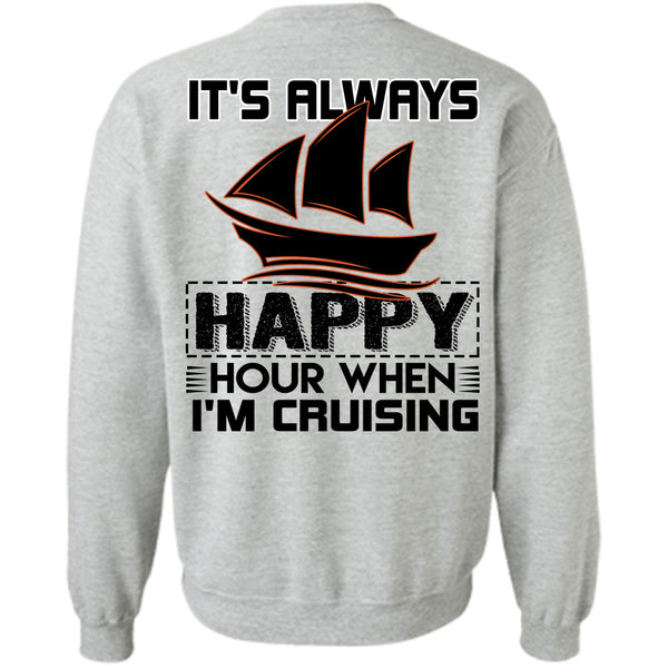 Being A Sailor T Shirt, It's Always Happy Hour When I'm Cruising Sweatshirt