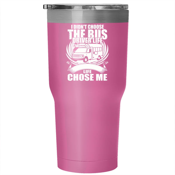 I Didn't Choose The Bus Driver Life Tumbler 30 oz Stainless Steel, The Bus Driver Life Chose Me Travel Mug
