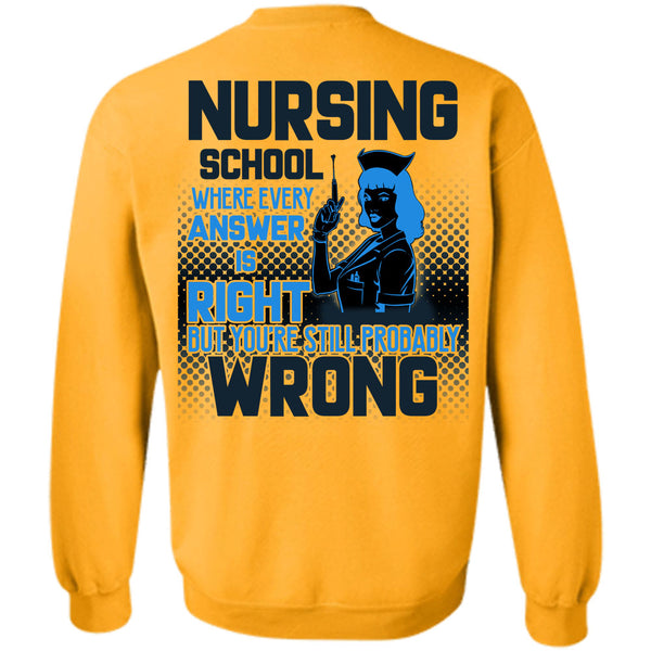 Being A Nurse T Shirt, Nursing School Where Every Answer Is Right Sweatshirt