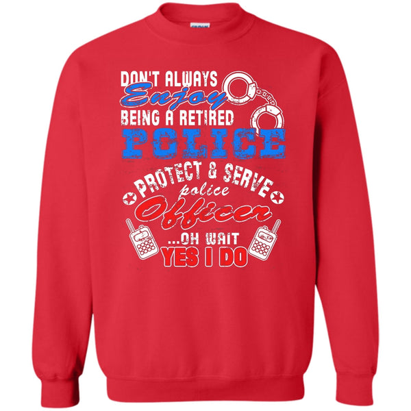 Being A Retired Police T Shirt, Protect & Server Police Officer Sweatshirt