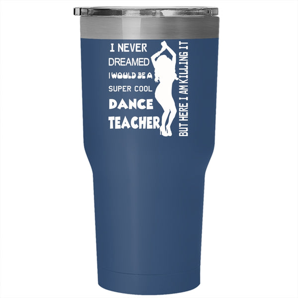 I Would Be A Cool Dance Teacher Tumbler 30 oz Stainless Steel, Awesome Teacher Travel Mug