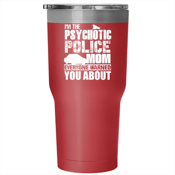 I'm The Psychotic Police Mom Tumbler 30 oz Stainless Steel, Cool Gift For My Mom Travel Mug