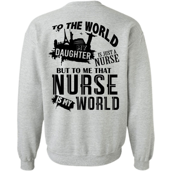Being A Nurse T Shirt, To The World My Daughter Is Just A Nurse Sweatshirt
