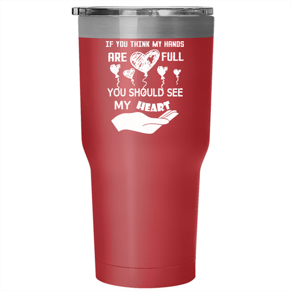 If You Think My Hands Are Full Tumbler 30 oz Stainless Steel, My Heart Travel Mug