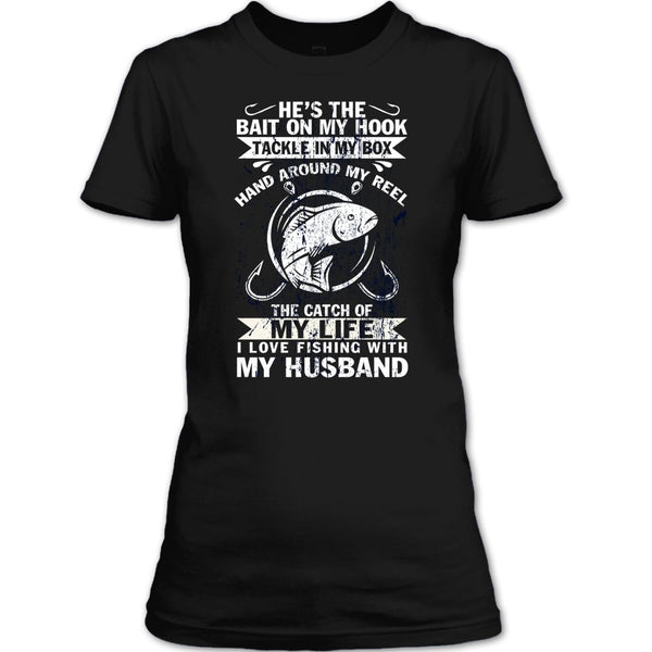 He's The Bait On My Hook T Shirt, I Love Fishing With My Husband T Shirt