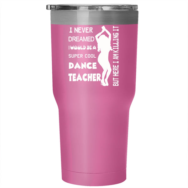 I Would Be A Cool Dance Teacher Tumbler 30 oz Stainless Steel, Awesome Teacher Travel Mug