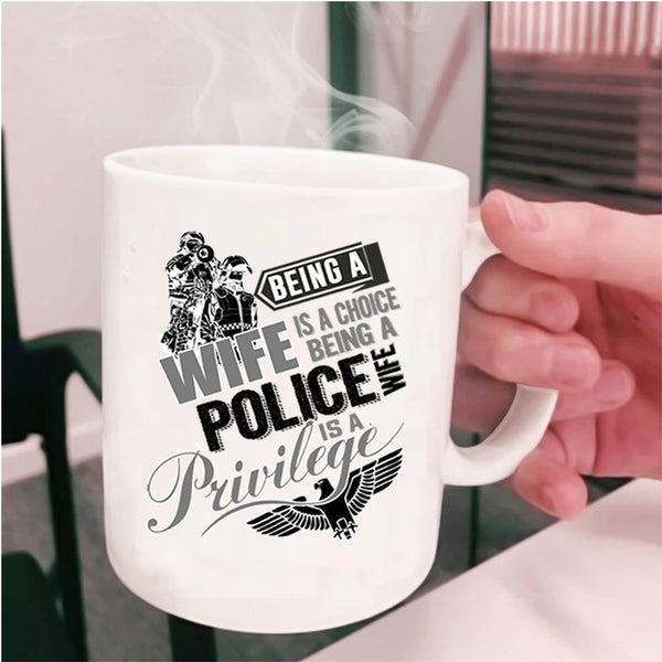 Being A Police Wife Is A Privilege Coffee Mug, Being A Wife Is A Choise Cup