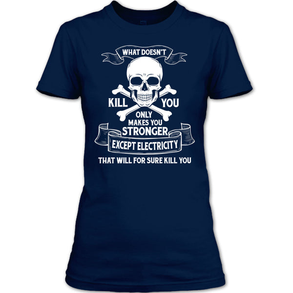 What Doesn't Kill You Only Makes You Stronger T Shirt, Except Electricity That Will For Sure Kill You T Shirt
