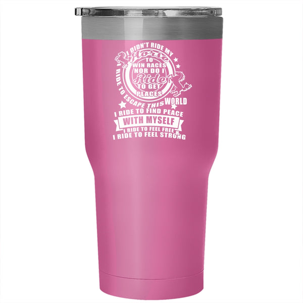 I Didn't Ride My Horse Tumbler 30 oz Stainless Steel, I Ride To Feel Free And Strong Travel Mug