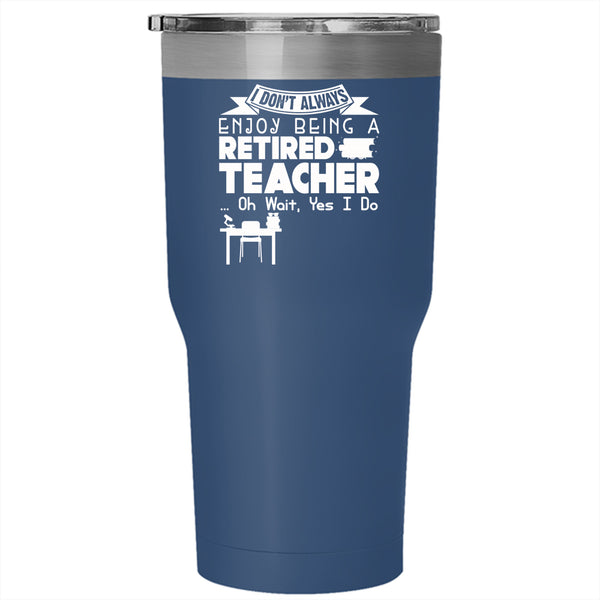 Being A Retired Teacher Tumbler 30 oz Stainless Steel, Gift For Grandma Travel Mug