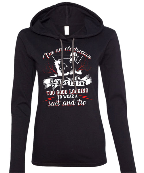 I'm An Electrician T Shirt, I'm Far Too Good Looking T Shirt (Anvil Ladies Ringspun Hooded)