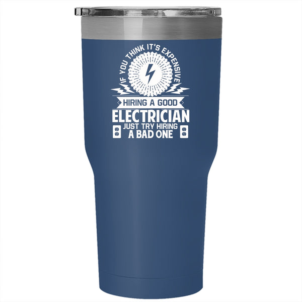 It's Expensive Hiring A Good Electrician Tumbler 30 oz Stainless Steel, Just Try Hiring A Bad One Travel Mug