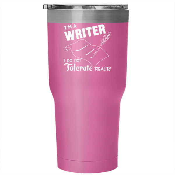 I'm A Writer Tumbler 30 oz Stainless Steel, I Do Not Tolerate Reality Travel Mug
