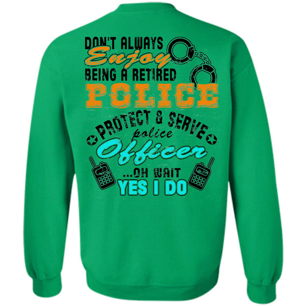Being A Police Officer T Shirt, Don't Always Enjoy Being A Retired Police Sweatshirt