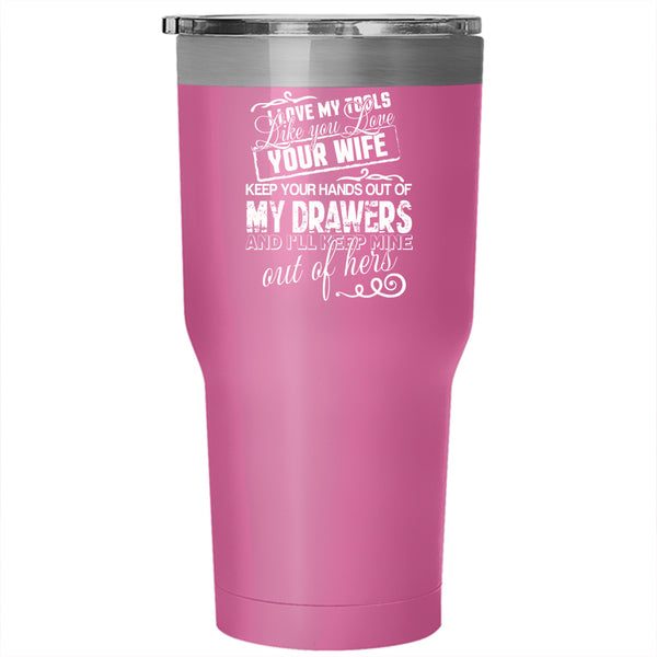 I Love My Tools Like You Love Your Wife Tumbler 30 oz Stainless Steel, Drawers Travel Mug