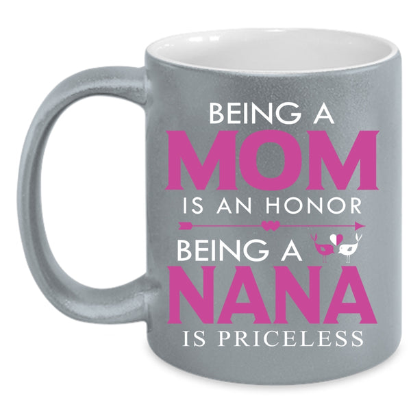 Being A Mom Is An Honor Cup, Being A Nana Is Priceless Mug