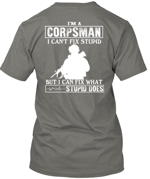 I'm A Corpsman T Shirt, I Can't Fix Stupid T Shirt