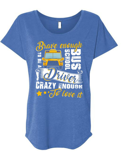 Brave Enough To Be A School Bus Driver T Shirt, Crazy Enough To Love It T Shirt, Cool Shirt (Ladies' Triblend Dolman Sleeve)