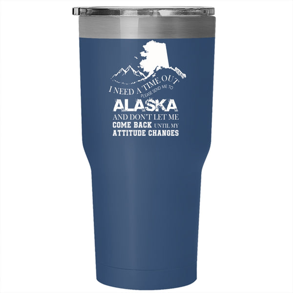 I Need A Time Out Tumbler 30 oz Stainless Steel, Please Send Me To Alaska Travel Mug