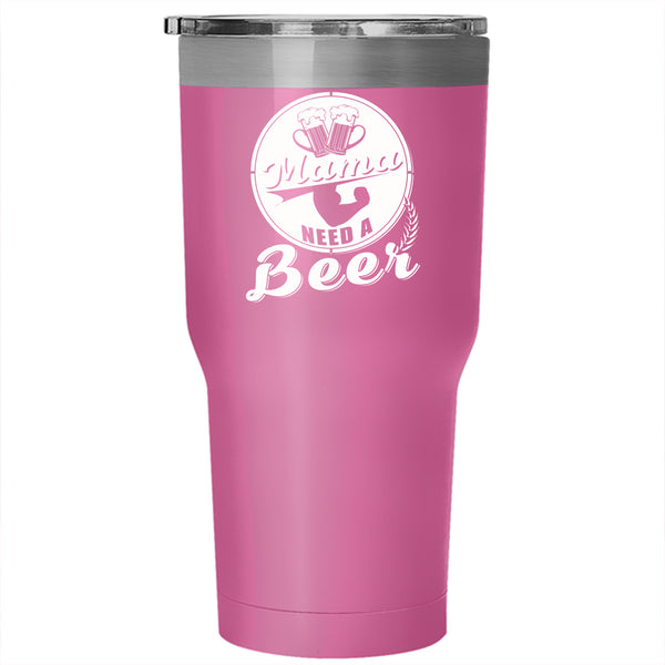 Mama Need A Beer Tumbler 30 oz Stainless Steel, Funny Gift For Mom Travel Mug