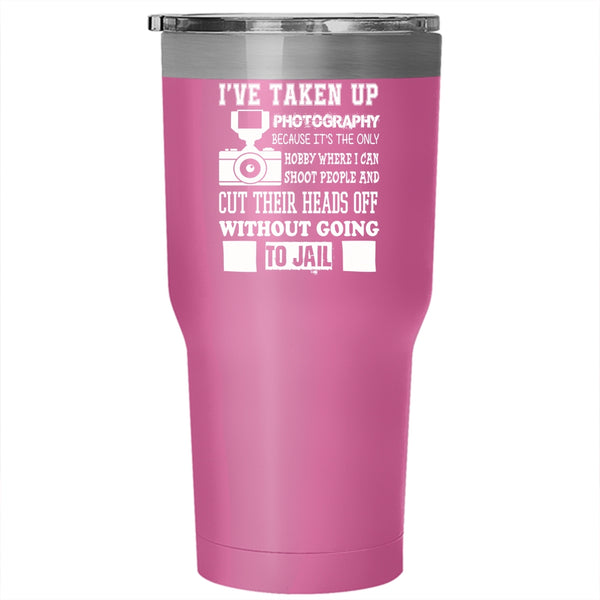 I've Taken Up Photography Tumbler 30 oz Stainless Steel, Cool Photographer Travel Mug