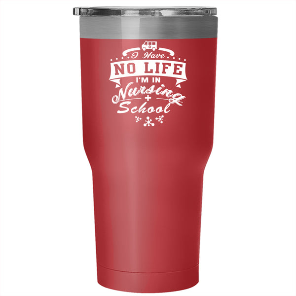 I Have No Life Tumbler 30 oz Stainless Steel, I'm In Nursing School Travel Mug