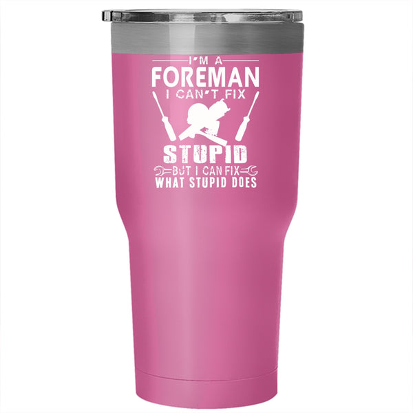 I'm A Foreman Tumbler 30 oz Stainless Steel, I can Fix What Stupid Does Travel Mug