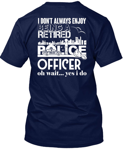 Being A Retired Police Officer T Shirt, I Don't Always Enjoy T Shirt