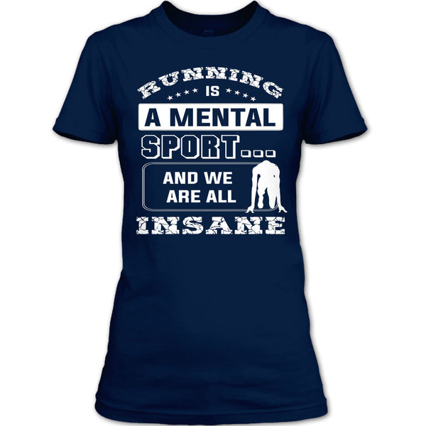 Runing Is A Mental Sport T Shirt, And We Are All Insane T Shirt