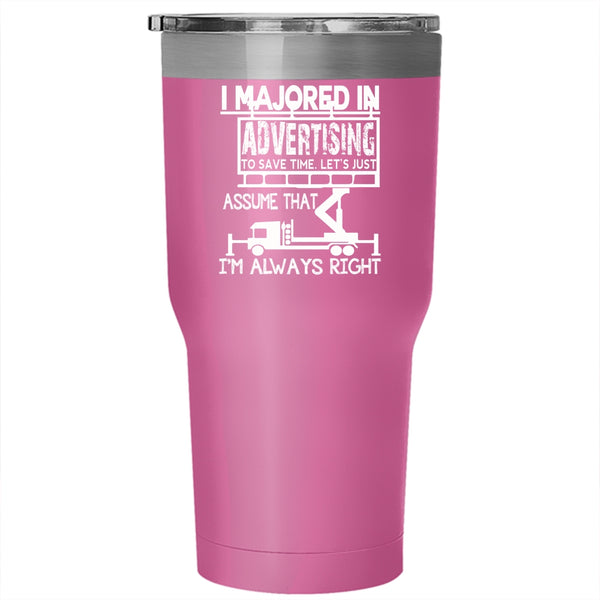 I Majoed In Advertising Tumbler 30 oz Stainless Steel, I'm Always Right Travel Mug