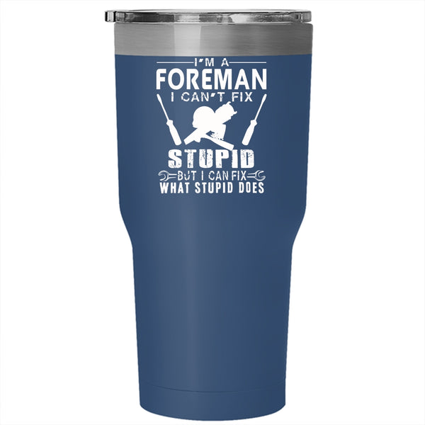 I'm A Foreman Tumbler 30 oz Stainless Steel, I can Fix What Stupid Does Travel Mug