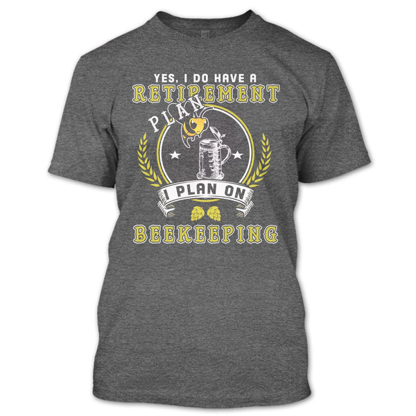 Yes I Do Have A Retirement Plan T Shirt, I Plan On Beekeeping T Shirt