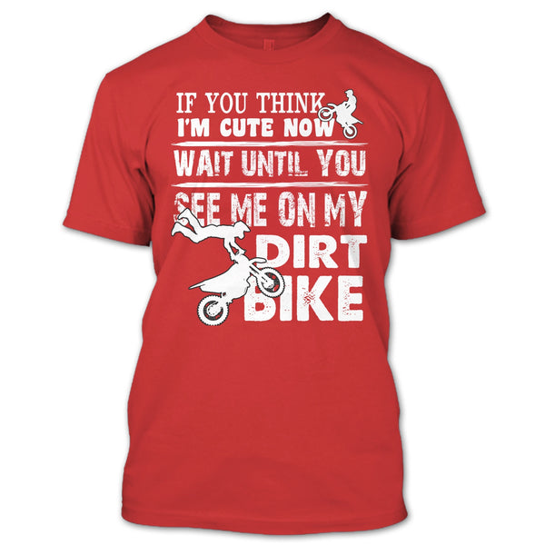 If You Think I'm Cute T Shirt, See Me On My Dirt Bike T Shirt