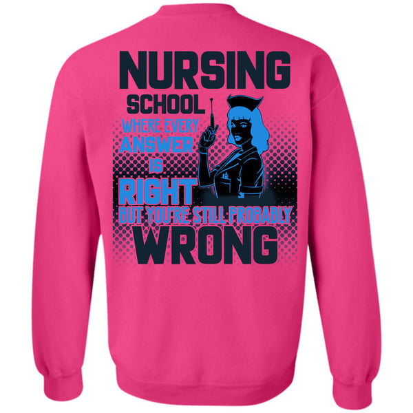 Being A Nurse T Shirt, Nursing School Where Every Answer Is Right Sweatshirt