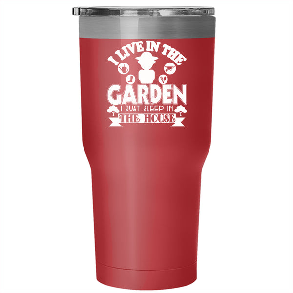 I Live In The Garden Tumbler 30 oz Stainless Steel, I Just Sleep In The House Travel Mug
