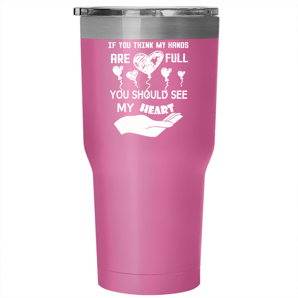 If You Think My Hands Are Full Tumbler 30 oz Stainless Steel, My Heart Travel Mug