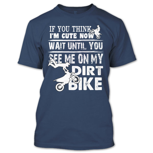 If You Think I'm Cute T Shirt, See Me On My Dirt Bike T Shirt