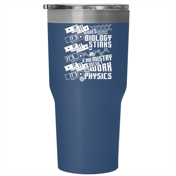 If It Moves It's Biology Tumbler 30 oz Stainless Steel, It's Chemistry It's Physics Travel Mug