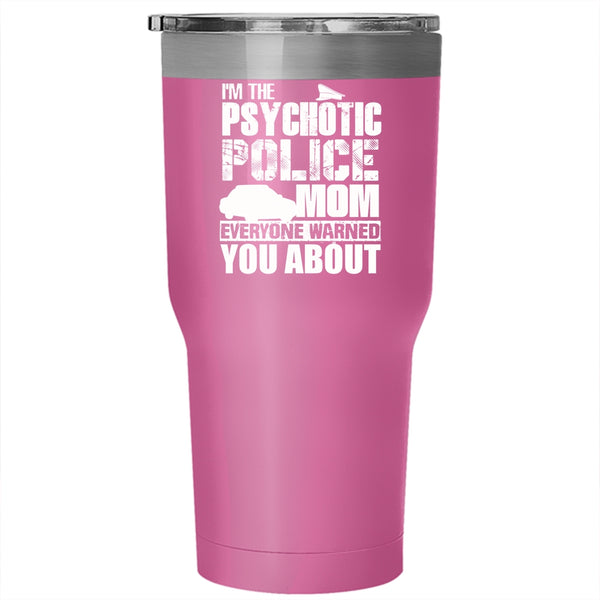 I'm The Psychotic Police Mom Tumbler 30 oz Stainless Steel, Cool Gift For My Mom Travel Mug