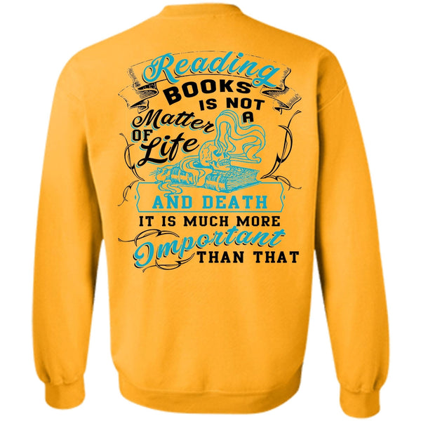 Being A Reader T Shirt, Reading Books Is Not A Matter Of Life Sweatshirt
