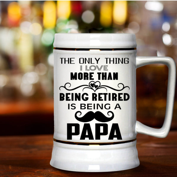 Being A Papa Beer Stein 22oz, I Love More Than Being Retired Beer Mug