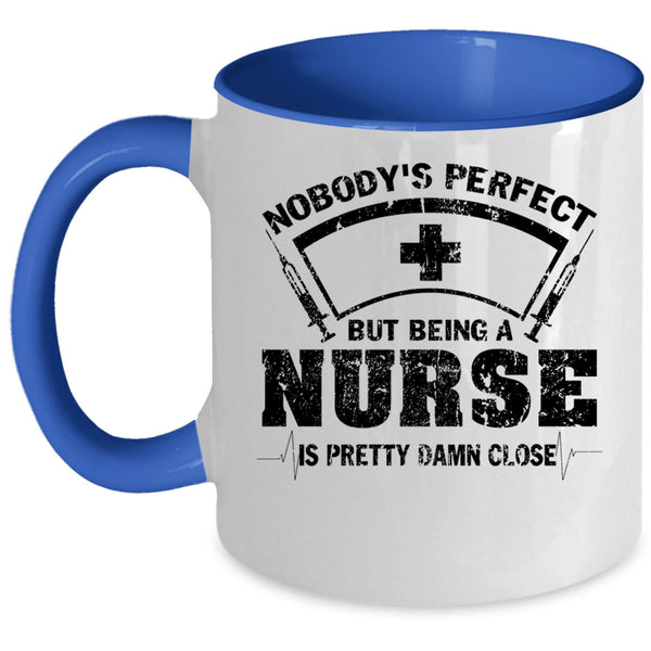Being A Nurse Is Pretty Damn Close Coffee Mug, Nobody's Perfect Accent Mug