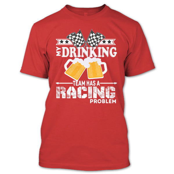 My Drinking Team T Shirt, Has A Racing Problem T Shirt