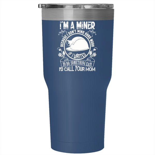 I'm A Miner Tumbler 30 oz Stainless Steel, Funny Gift For Miner Travel Mug