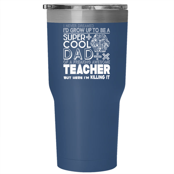 I'd Grow Up To Be A Cool Dad Of A Teacher Tumbler 30 oz Stainless Steel, Papa Travel Mug