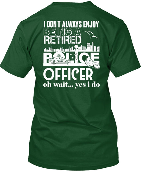 Being A Retired Police Officer T Shirt, I Don't Always Enjoy T Shirt