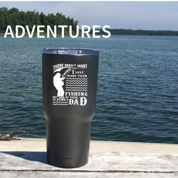 I Love More Than Fishing Tumbler 30 oz Stainless Steel, Being A Dad Travel Mug